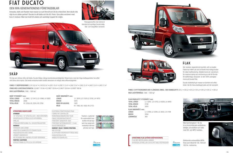 Passagerarsoffa med värme är standard på samtliga Ducato skåp, flak- och CargoMax-versioner. SKÅP För dig som strävar efter det bästa.