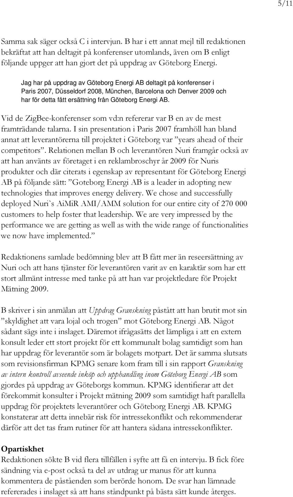 Jag har på uppdrag av Göteborg Energi AB deltagit på konferenser i Paris 2007, Düsseldorf 2008, München, Barcelona och Denver 2009 och har för detta fått ersättning från Göteborg Energi AB.