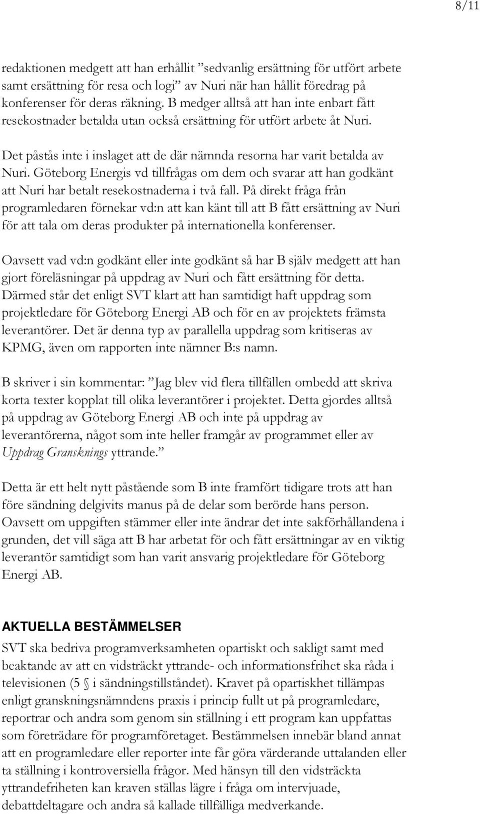Göteborg Energis vd tillfrågas om dem och svarar att han godkänt att Nuri har betalt resekostnaderna i två fall.