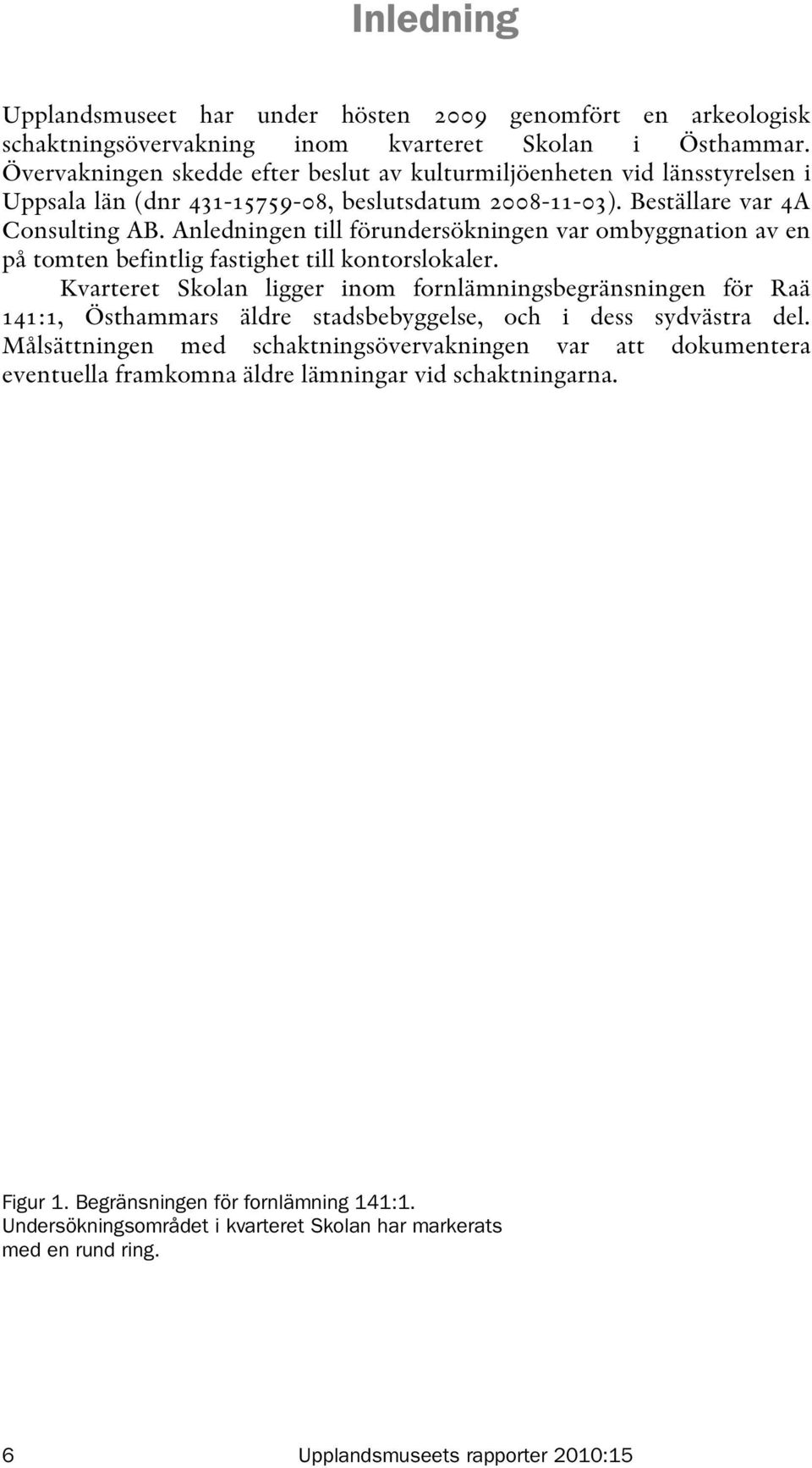 Anledningen till förundersökningen var ombyggnation av en på tomten befintlig fastighet till kontorslokaler.