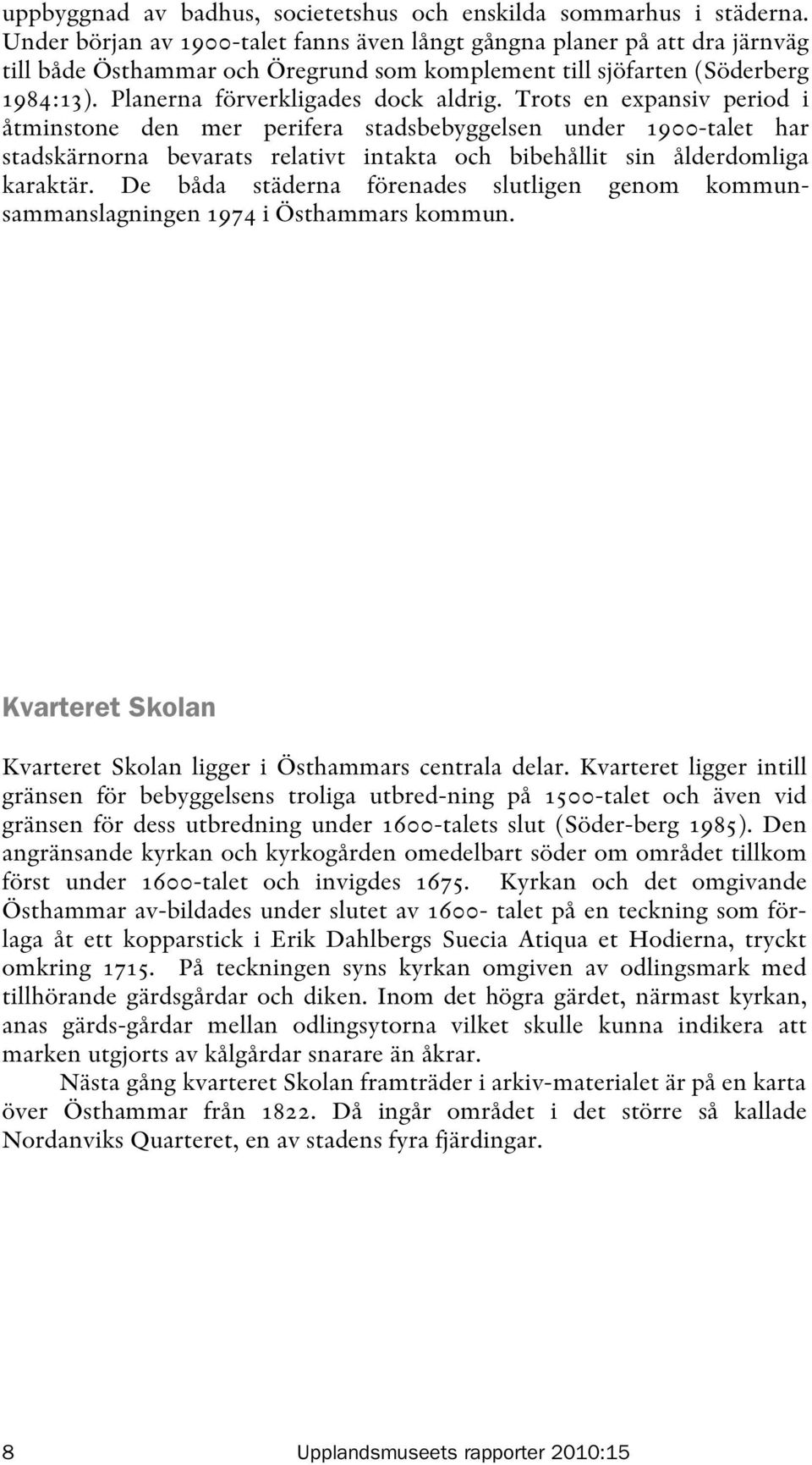 Trots en expansiv period i åtminstone den mer perifera stadsbebyggelsen under 1900-talet har stadskärnorna bevarats relativt intakta och bibehållit sin ålderdomliga karaktär.