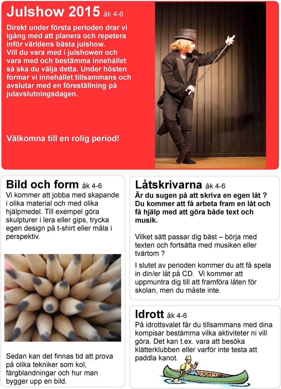 Välkomna till en rolig period! Bild och form Vi kommer att jobba med skapande i olika material och med olika hjälpmedel.