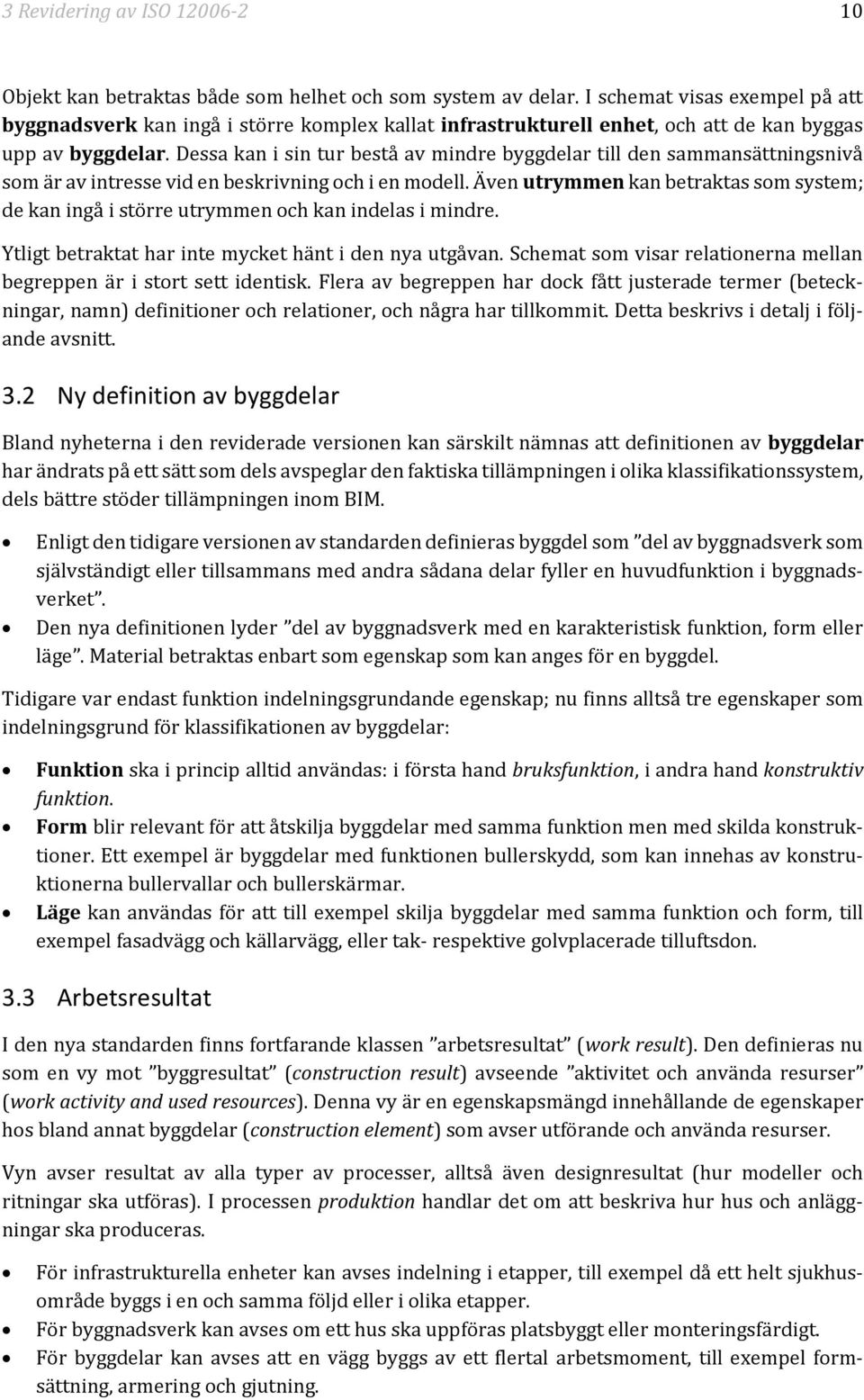 Dessa kan i sin tur bestå av mindre byggdelar till den sammansättningsnivå som är av intresse vid en beskrivning och i en modell.