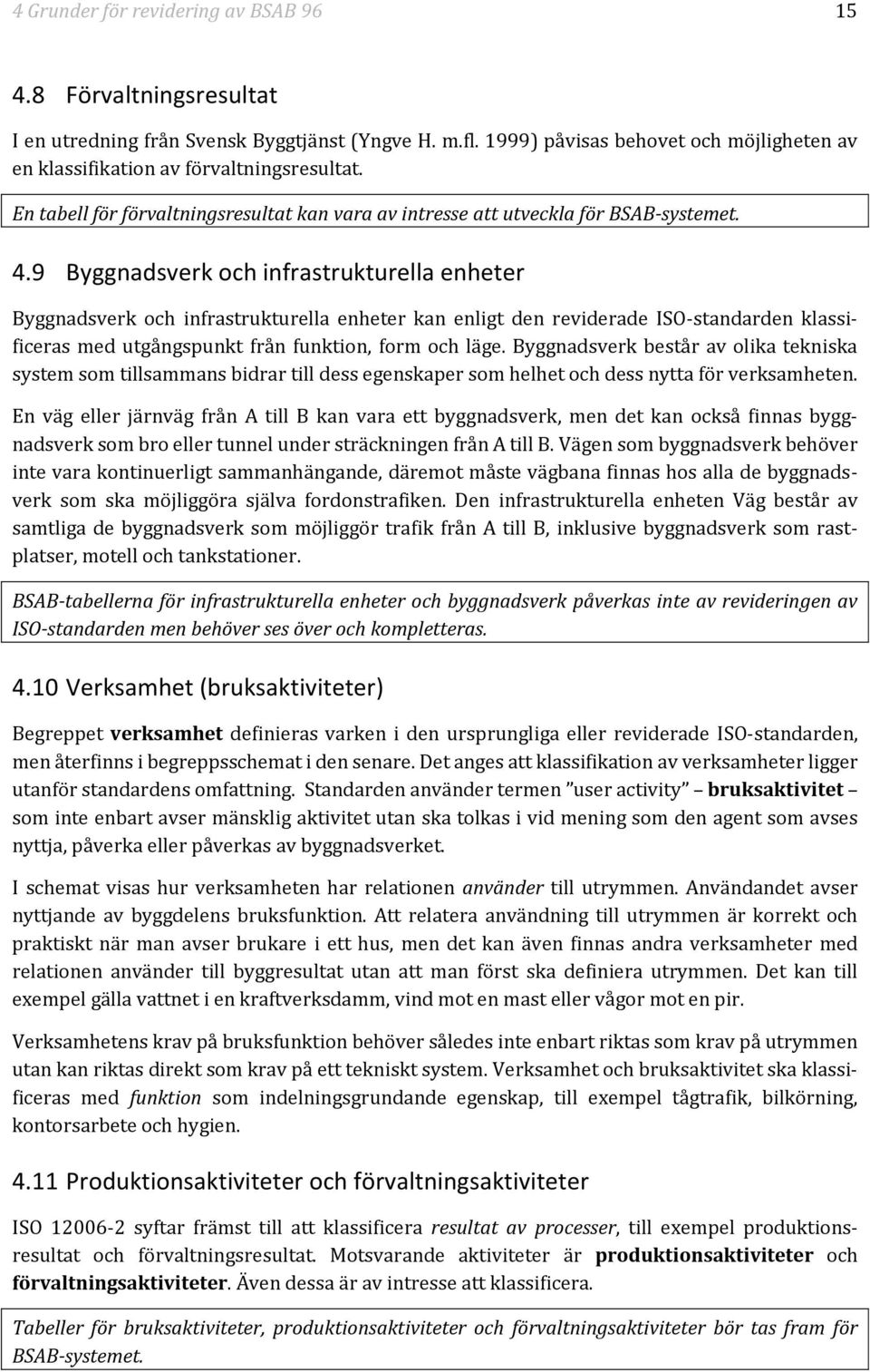 9 Byggnadsverk och infrastrukturella enheter Byggnadsverk och infrastrukturella enheter kan enligt den reviderade ISO-standarden klassificeras med utgångspunkt från funktion, form och läge.