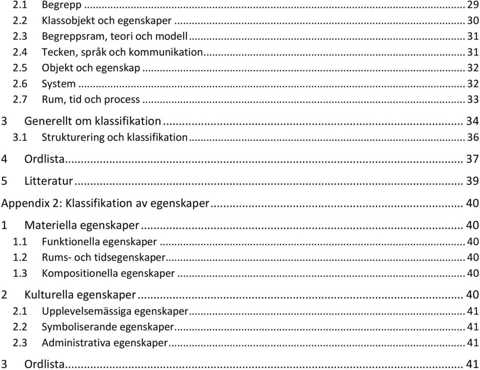 .. 39 Appendix 2: Klassifikation av egenskaper... 40 1 Materiella egenskaper... 40 1.1 Funktionella egenskaper... 40 1.2 Rums- och tidsegenskaper... 40 1.3 Kompositionella egenskaper.