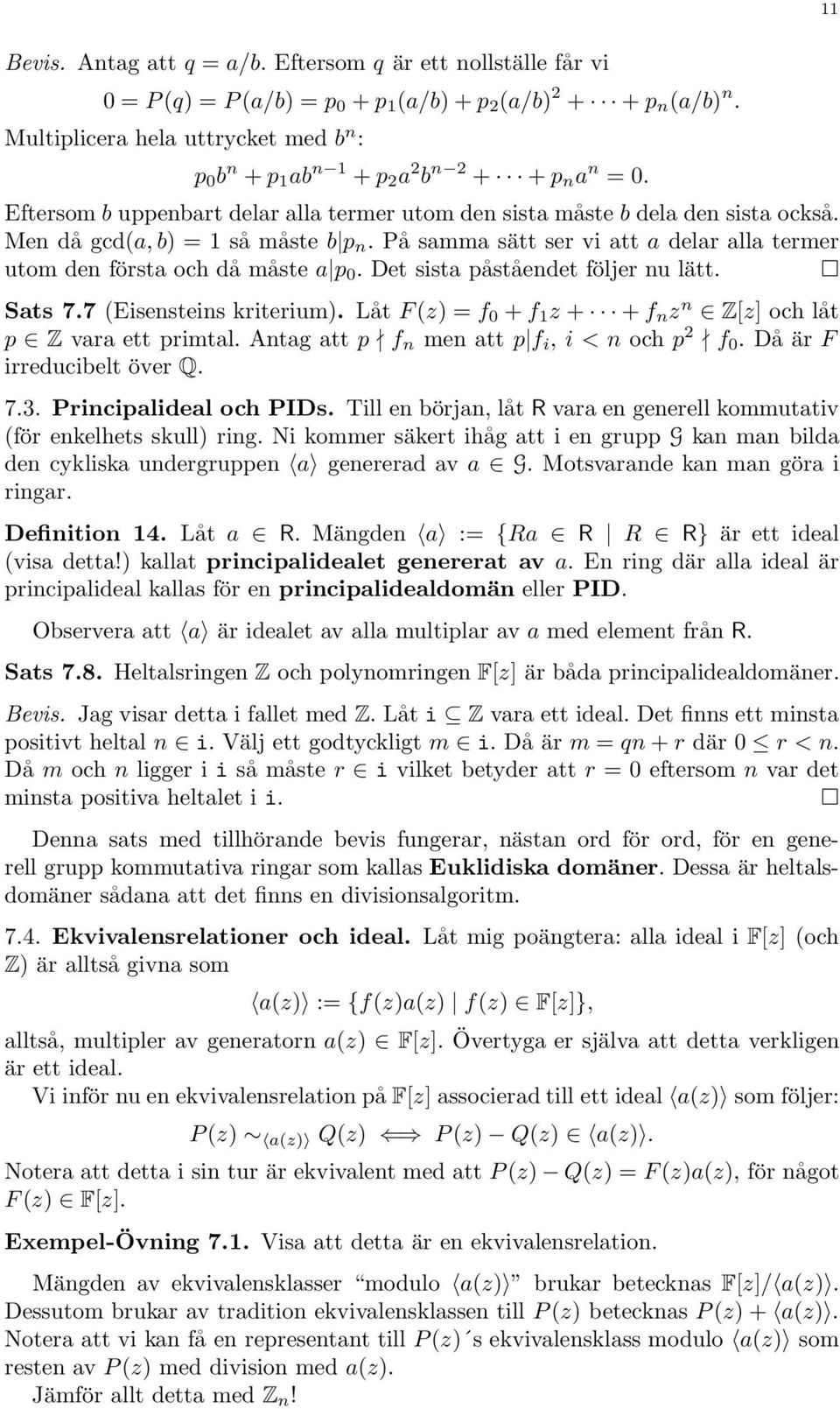 Men då gcd(a, b) = 1 så måste b p n. På samma sätt ser vi att a delar alla termer utom den första och då måste a p 0. Det sista påståendet följer nu lätt. Sats 7.7 (Eisensteins kriterium).