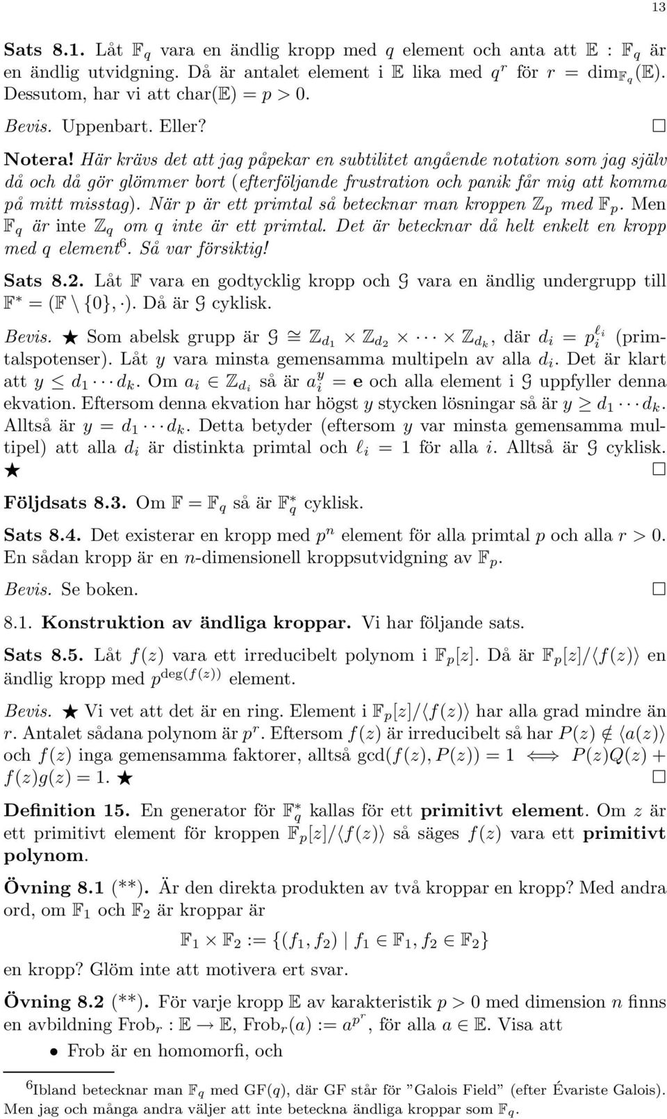 Här krävs det att jag påpekar en subtilitet angående notation som jag själv då och då gör glömmer bort (efterföljande frustration och panik får mig att komma på mitt misstag).