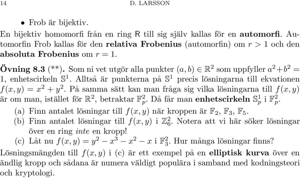 Som ni vet utgör alla punkter (a, b) R 2 som uppfyller a 2 +b 2 = 1, enhetscirkeln S 1. Alltså är punkterna på S 1 precis lösningarna till ekvationen f(x, y) = x 2 + y 2.