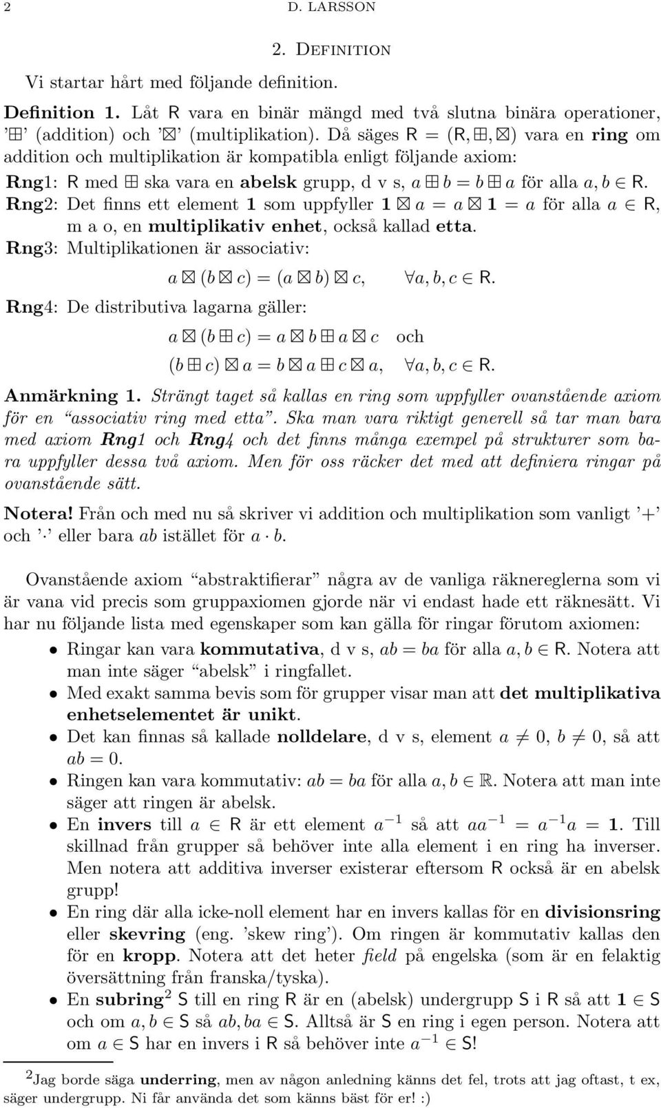 Rng2: Det finns ett element 1 som uppfyller 1 a = a 1 = a för alla a R, m a o, en multiplikativ enhet, också kallad etta.