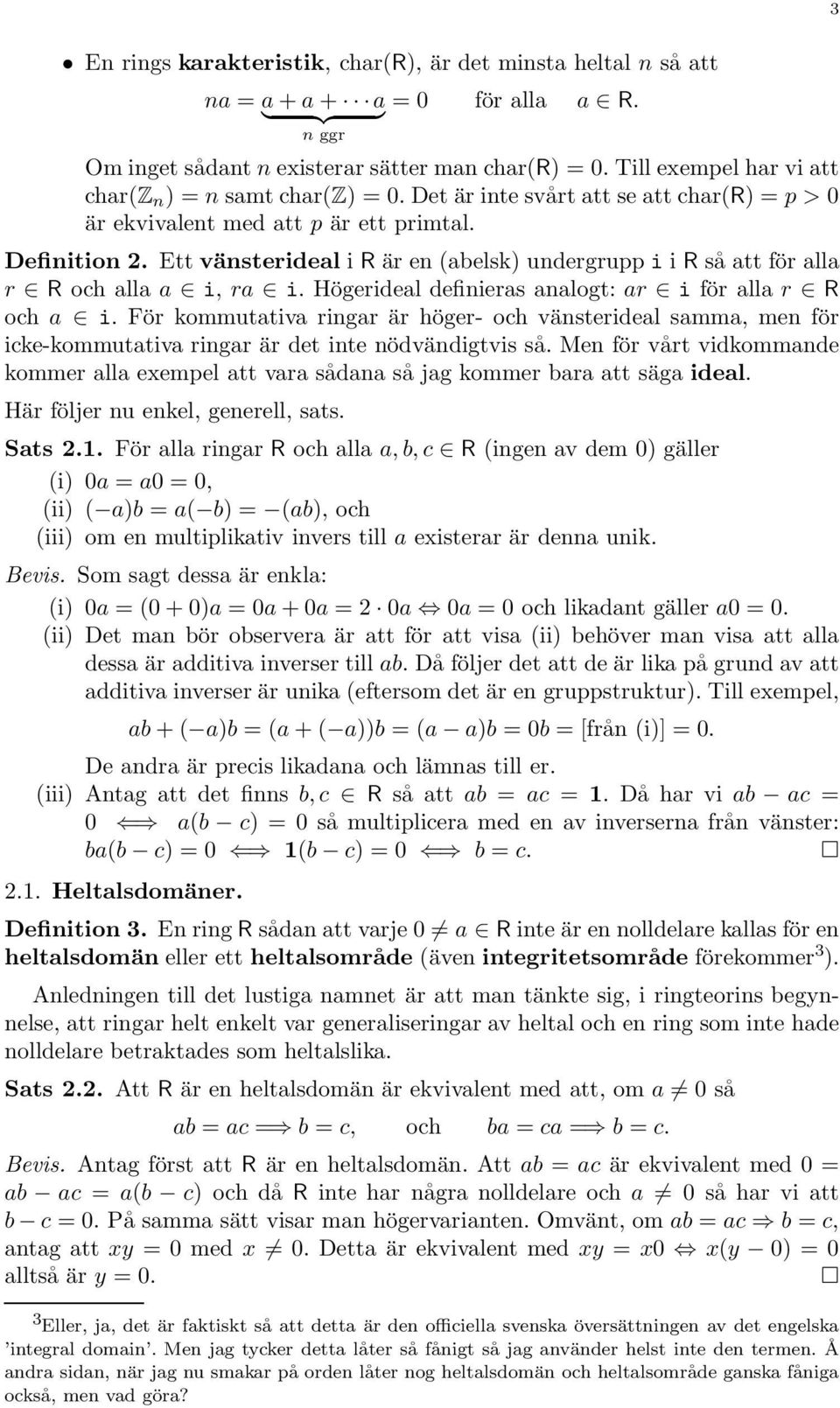 Ett vänsterideal i R är en (abelsk) undergrupp i i R så att för alla r R och alla a i, ra i. Högerideal definieras analogt: ar i för alla r R och a i.