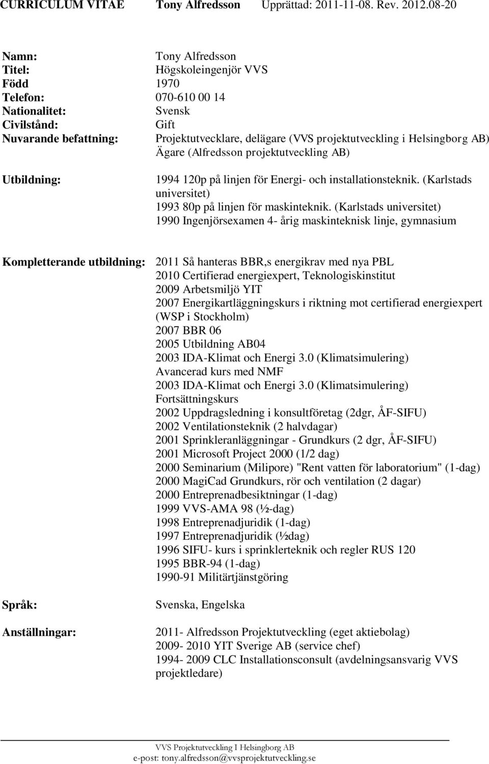 (Karlstads universitet) 1990 Ingenjörsexamen 4- årig maskinteknisk linje, gymnasium Kompletterande utbildning: 2011 Så hanteras BBR,s energikrav med nya PBL 2010 Certifierad energiexpert,