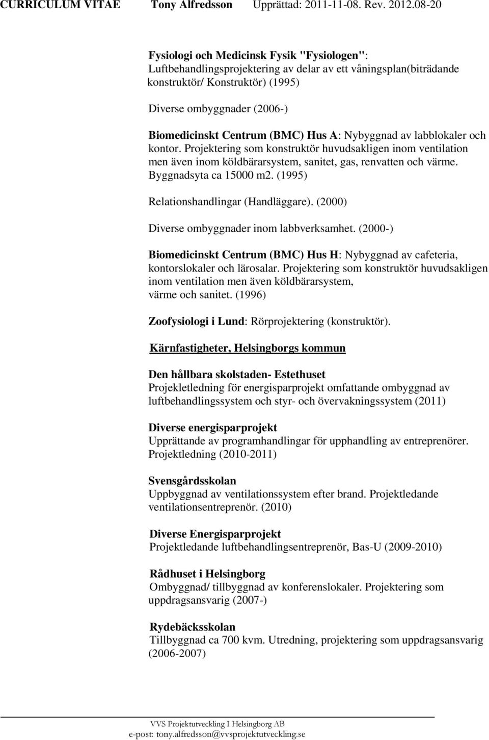 (1995) Relationshandlingar (Handläggare). (2000) Diverse ombyggnader inom labbverksamhet. (2000-) Biomedicinskt Centrum (BMC) Hus H: Nybyggnad av cafeteria, kontorslokaler och lärosalar.