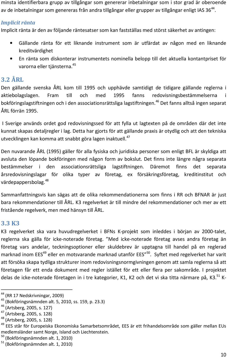 kreditvärdighet En ränta som diskonterar instrumentets nominella belopp till det aktuella kontantpriset för varorna eller tjänsterna. 45 3.