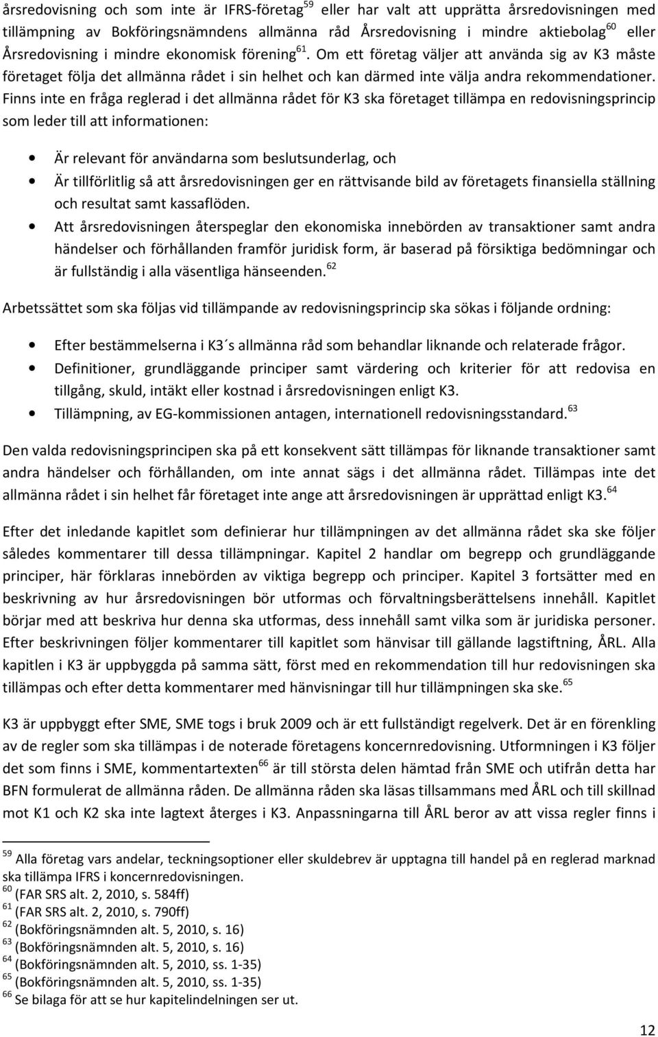 Finns inte en fråga reglerad i det allmänna rådet för K3 ska företaget tillämpa en redovisningsprincip som leder till att informationen: Är relevant för användarna som beslutsunderlag, och Är