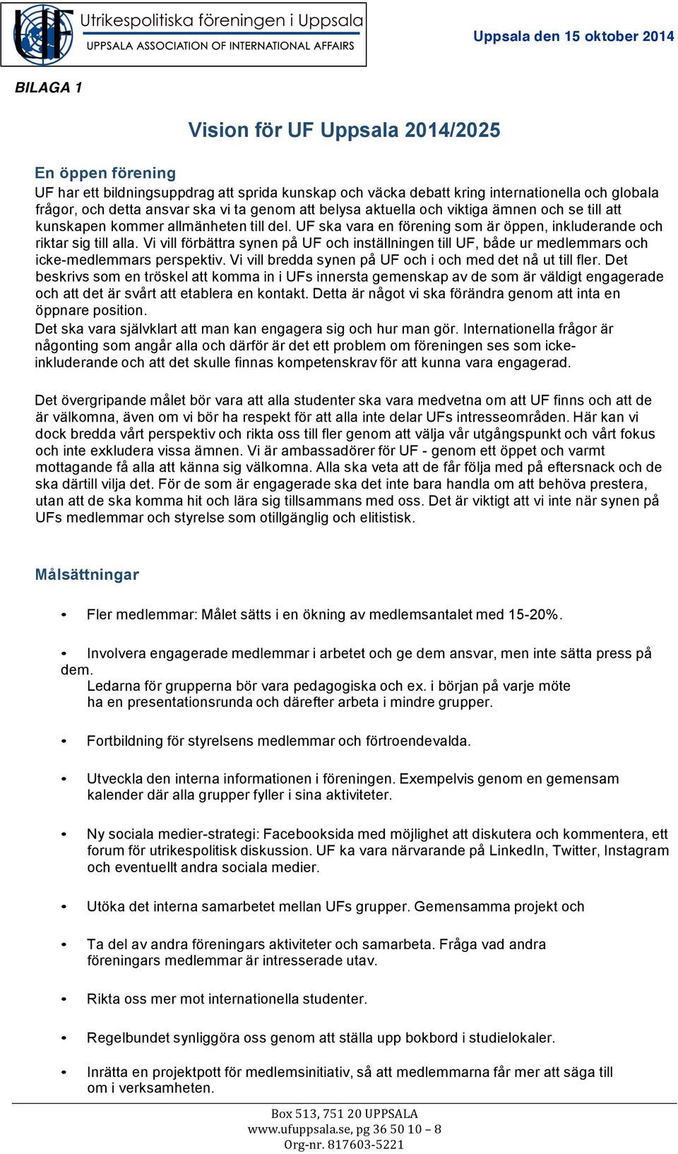 Vi vill förbättra synen på UF och inställningen till UF, både ur medlemmars och icke-medlemmars perspektiv. Vi vill bredda synen på UF och i och med det nå ut till fler.