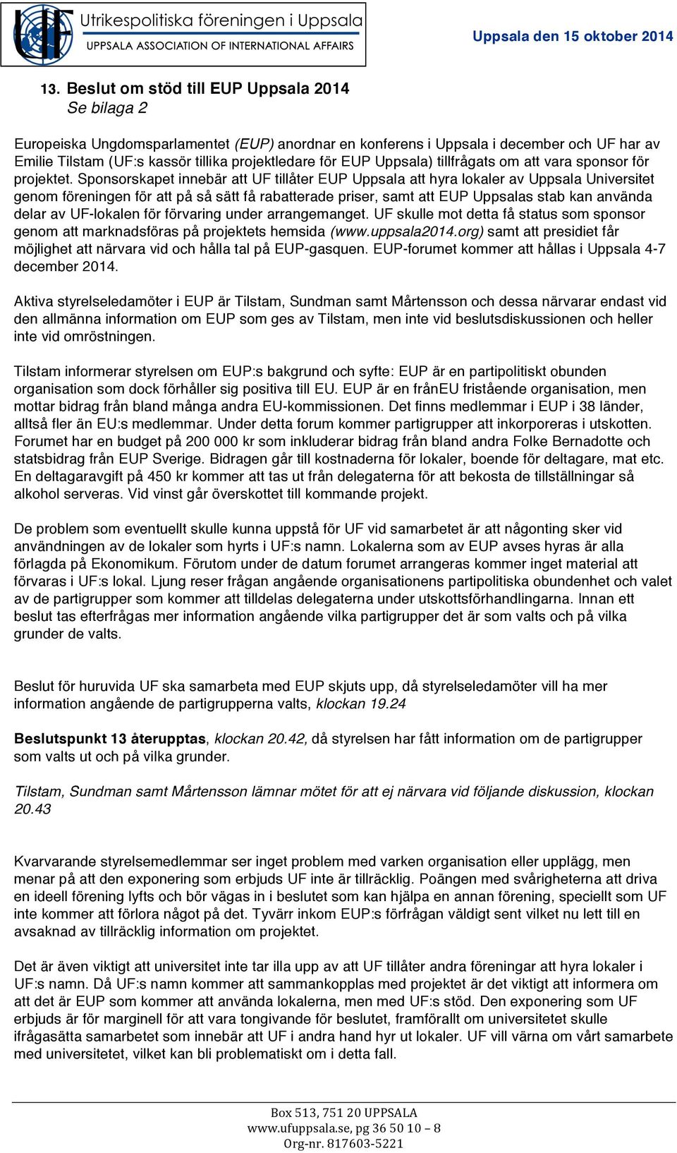 Sponsorskapet innebär att UF tillåter EUP Uppsala att hyra lokaler av Uppsala Universitet genom föreningen för att på så sätt få rabatterade priser, samt att EUP Uppsalas stab kan använda delar av