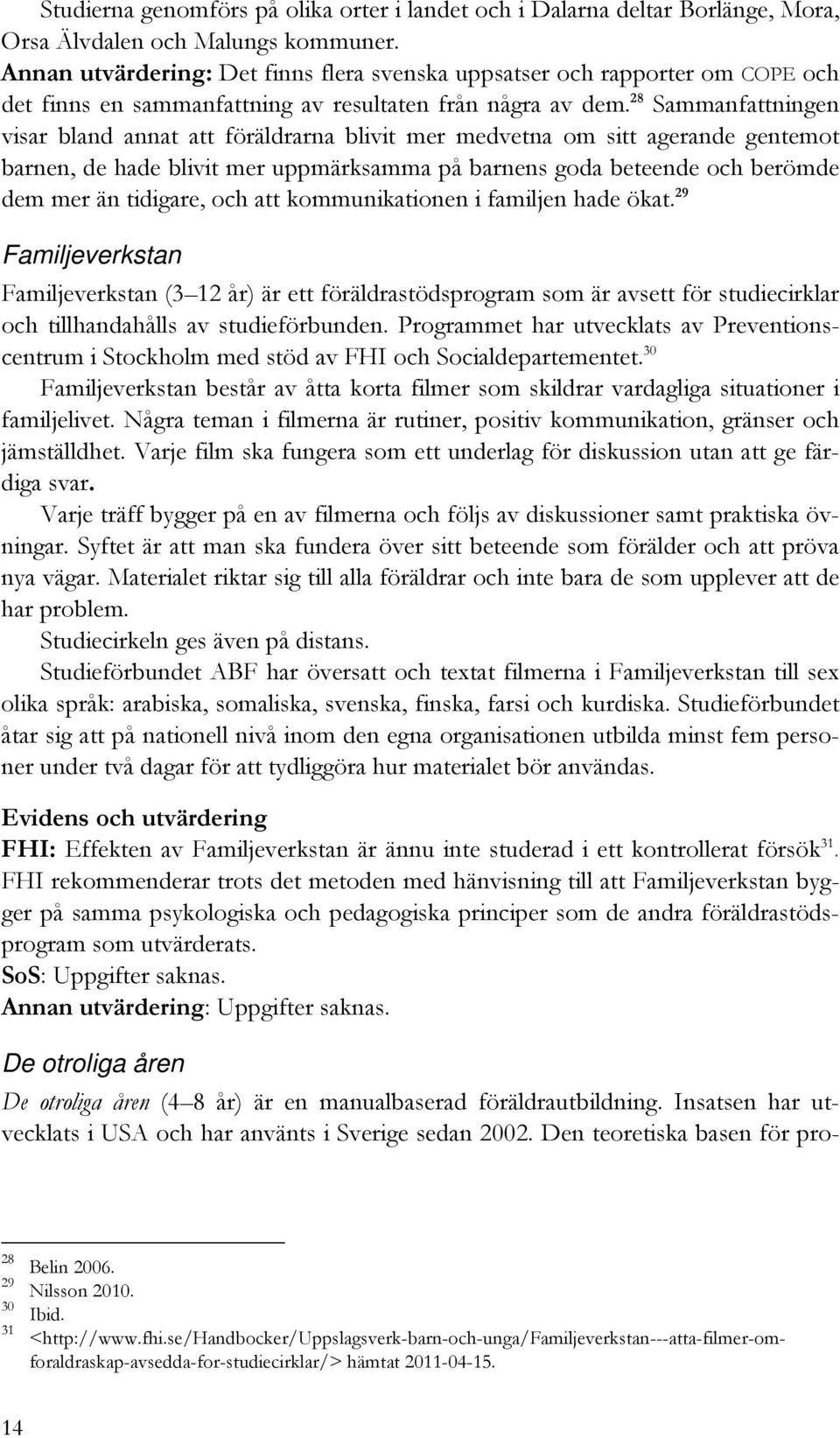 28 Sammanfattningen visar bland annat att föräldrarna blivit mer medvetna om sitt agerande gentemot barnen, de hade blivit mer uppmärksamma på barnens goda beteende och berömde dem mer än tidigare,