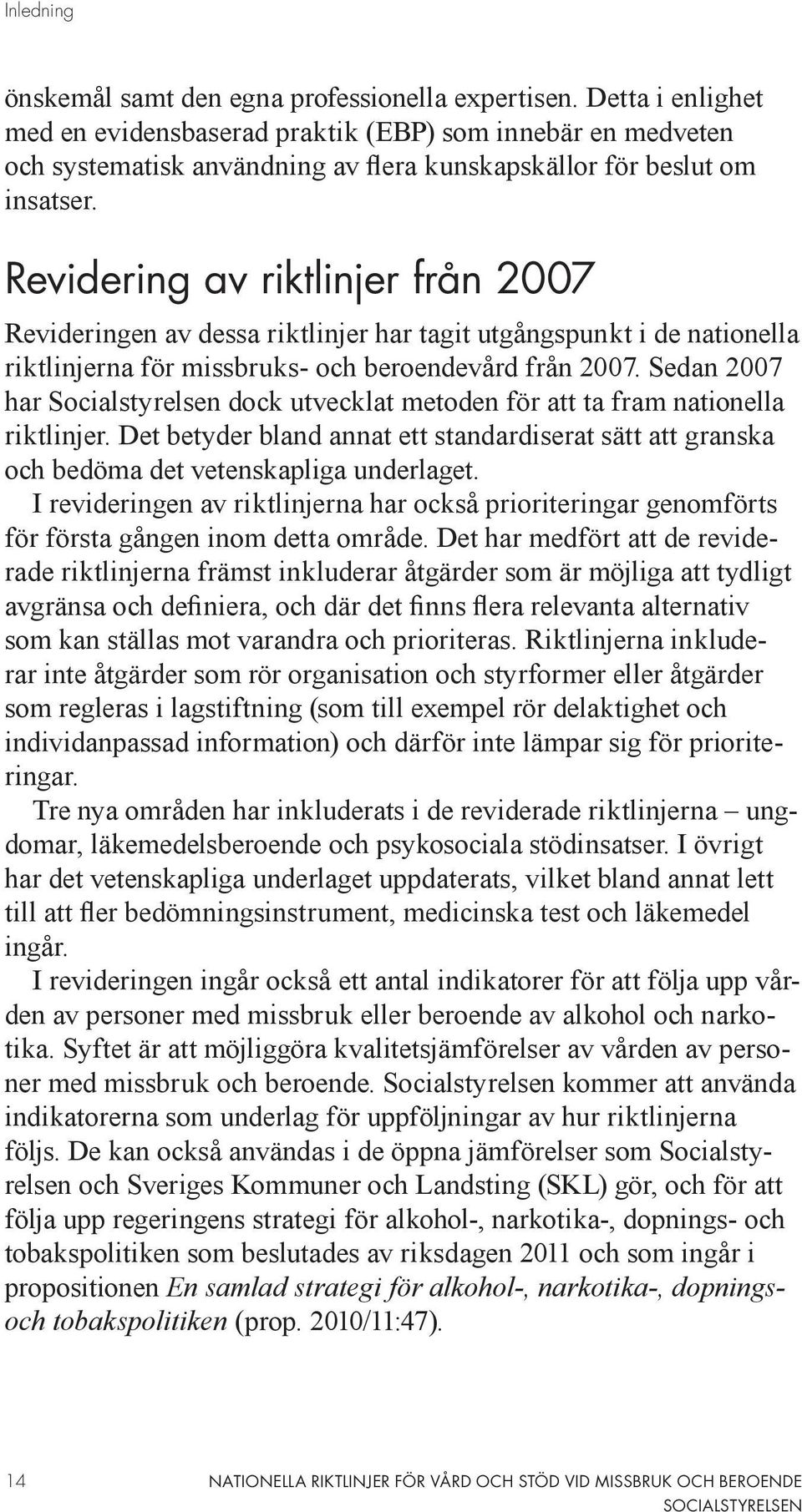 Revidering av riktlinjer från 2007 Revideringen av dessa riktlinjer har tagit utgångspunkt i de nationella riktlinjerna för missbruks- och beroendevård från 2007.