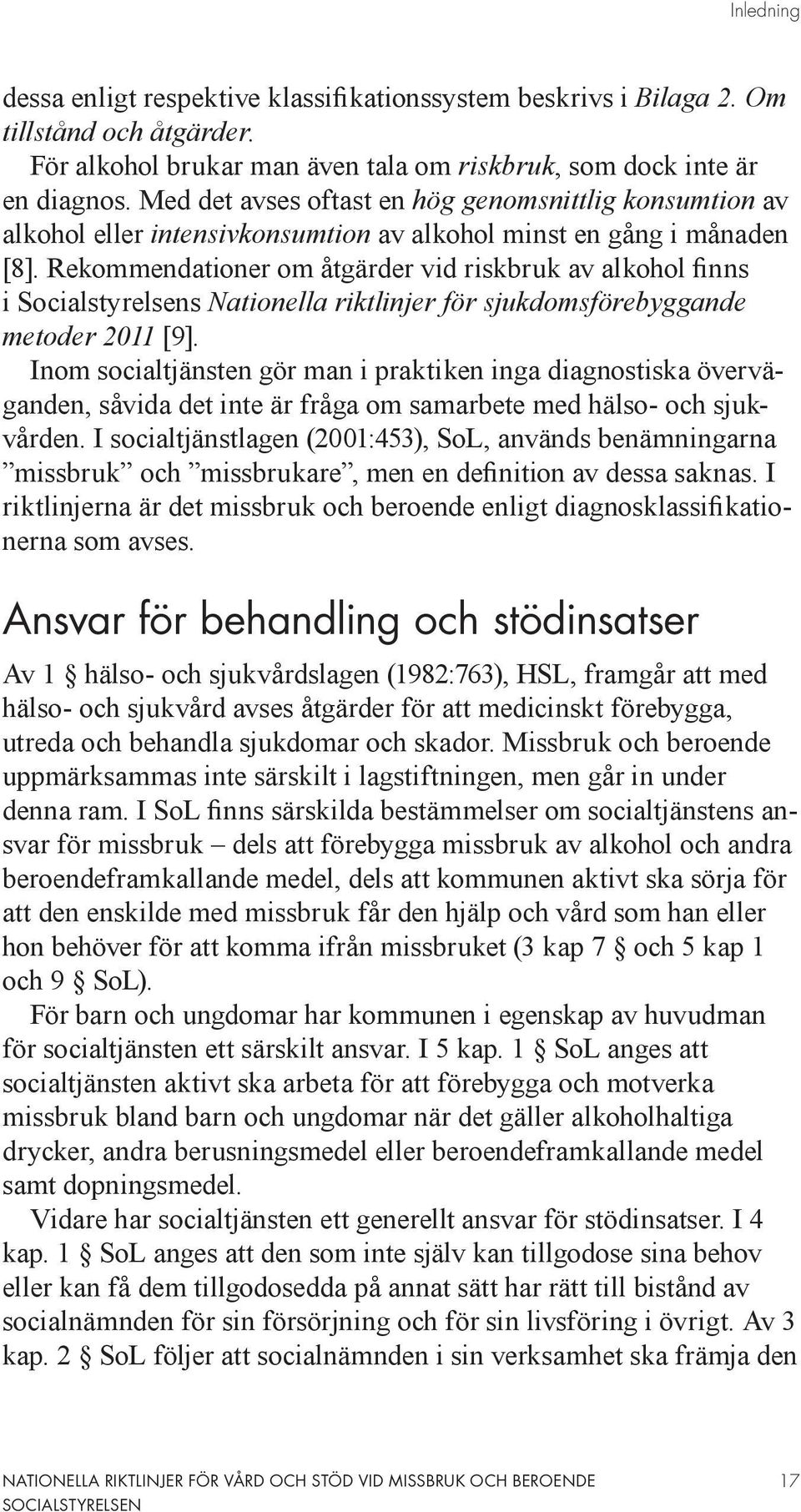 Rekommendationer om åtgärder vid riskbruk av alkohol finns i Socialstyrelsens Nationella riktlinjer för sjukdomsförebyggande metoder 2011 [9].