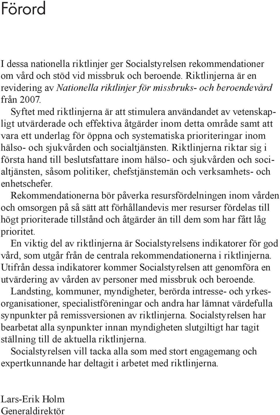 Syftet med riktlinjerna är att stimulera användandet av vetenskapligt utvärderade och effektiva åtgärder inom detta område samt att vara ett underlag för öppna och systematiska prioriteringar inom