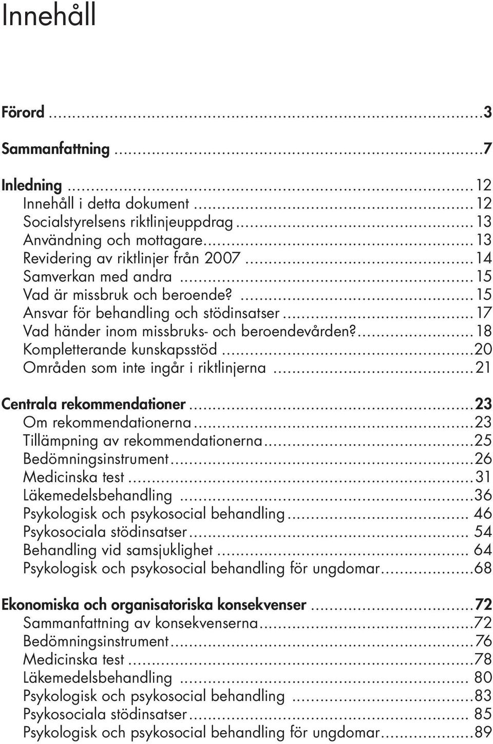 ..20 Områden som inte ingår i riktlinjerna...21 Centrala rekommendationer...23 Om rekommendationerna...23 Tillämpning av rekommendationerna...25 Bedömningsinstrument...26 Medicinska test.