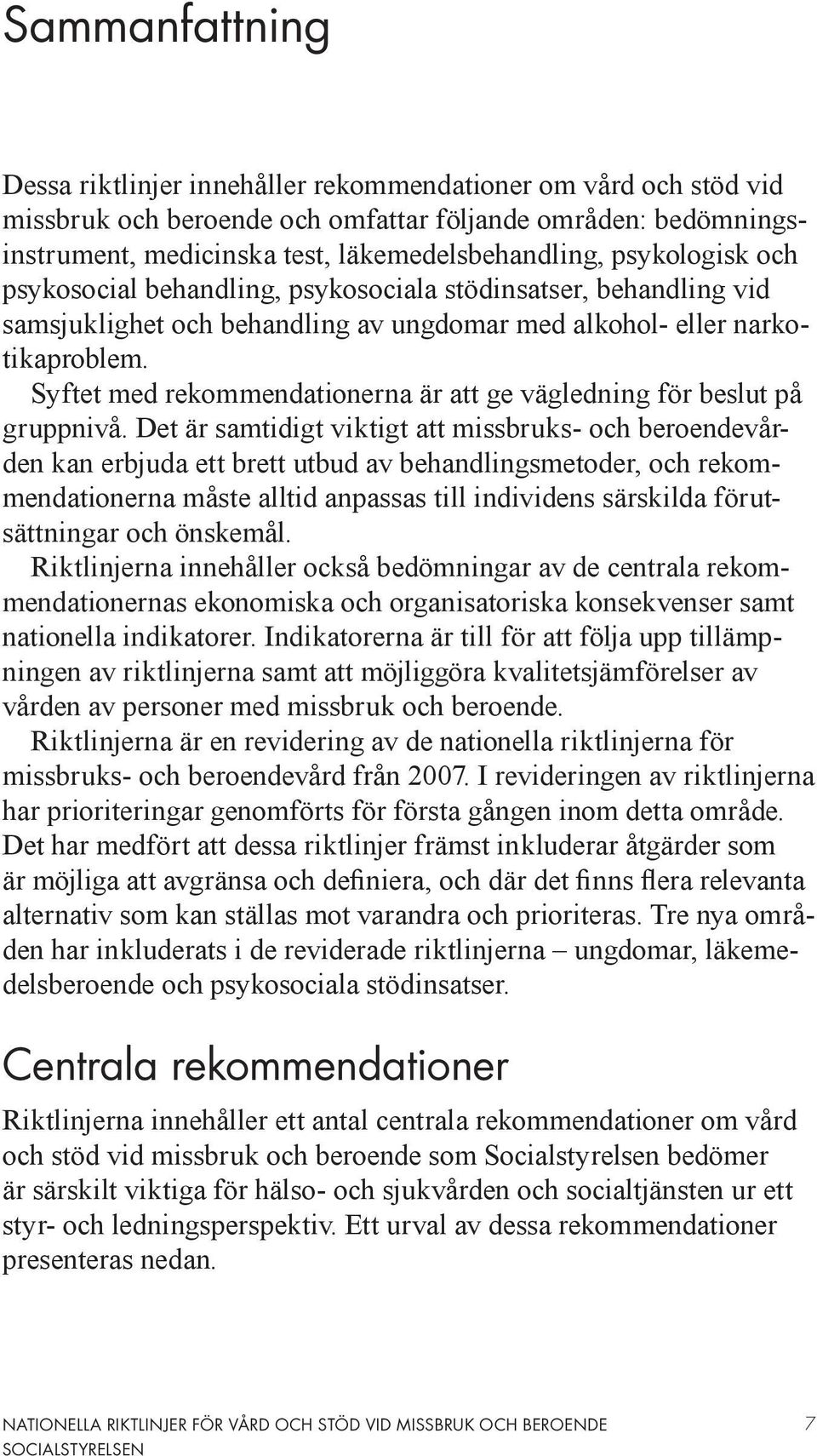 Syftet med rekommendationerna är att ge vägledning för beslut på gruppnivå.