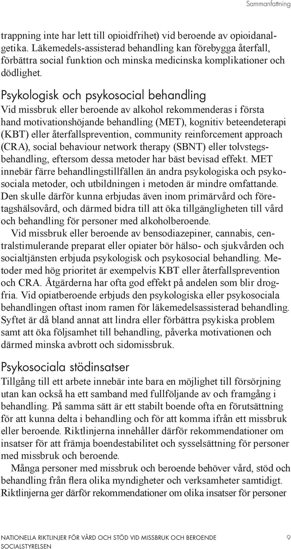 Psykologisk och psykosocial behandling Vid missbruk eller beroende av alkohol rekommenderas i första hand motivationshöjande behandling (MET), kognitiv beteendeterapi (KBT) eller återfallsprevention,