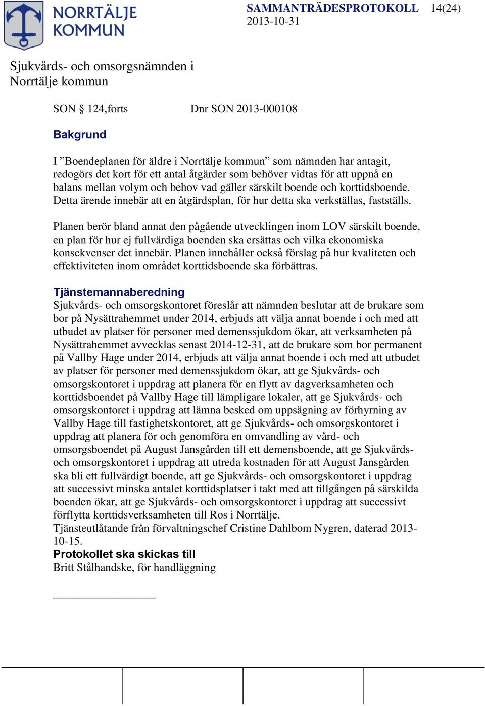 Planen berör bland annat den pågående utvecklingen inom LOV särskilt boende, en plan för hur ej fullvärdiga boenden ska ersättas och vilka ekonomiska konsekvenser det innebär.