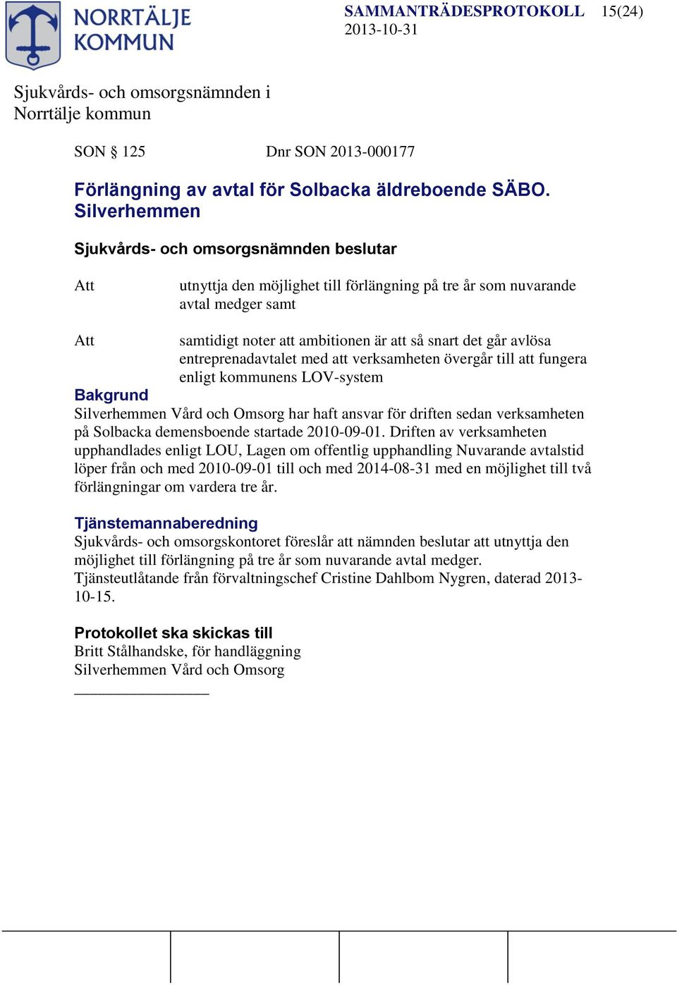 fungera enligt kommunens LOV-system Bakgrund Silverhemmen Vård och Omsorg har haft ansvar för driften sedan verksamheten på Solbacka demensboende startade 2010-09-01.