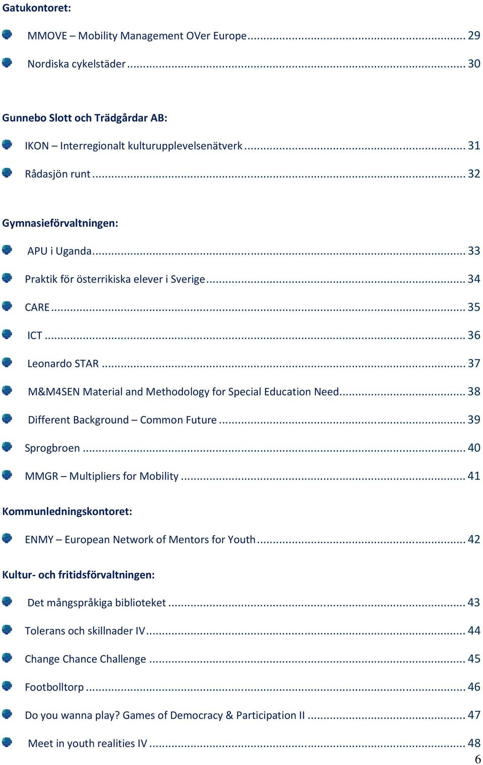 .. 38 Different Background Common Future... 39 Sprogbroen... 40 MMGR Multipliers for Mobility... 41 Kommunledningskontoret: ENMY European Network of Mentors for Youth.