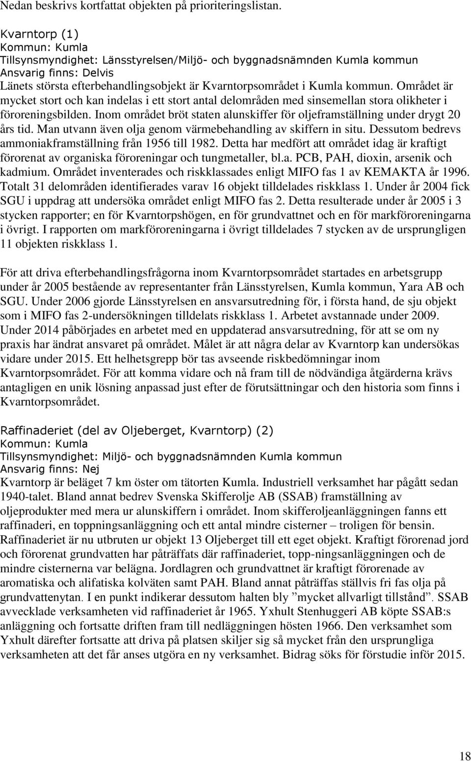 Området är mycket stort och kan indelas i ett stort antal delområden med sinsemellan stora olikheter i föroreningsbilden.