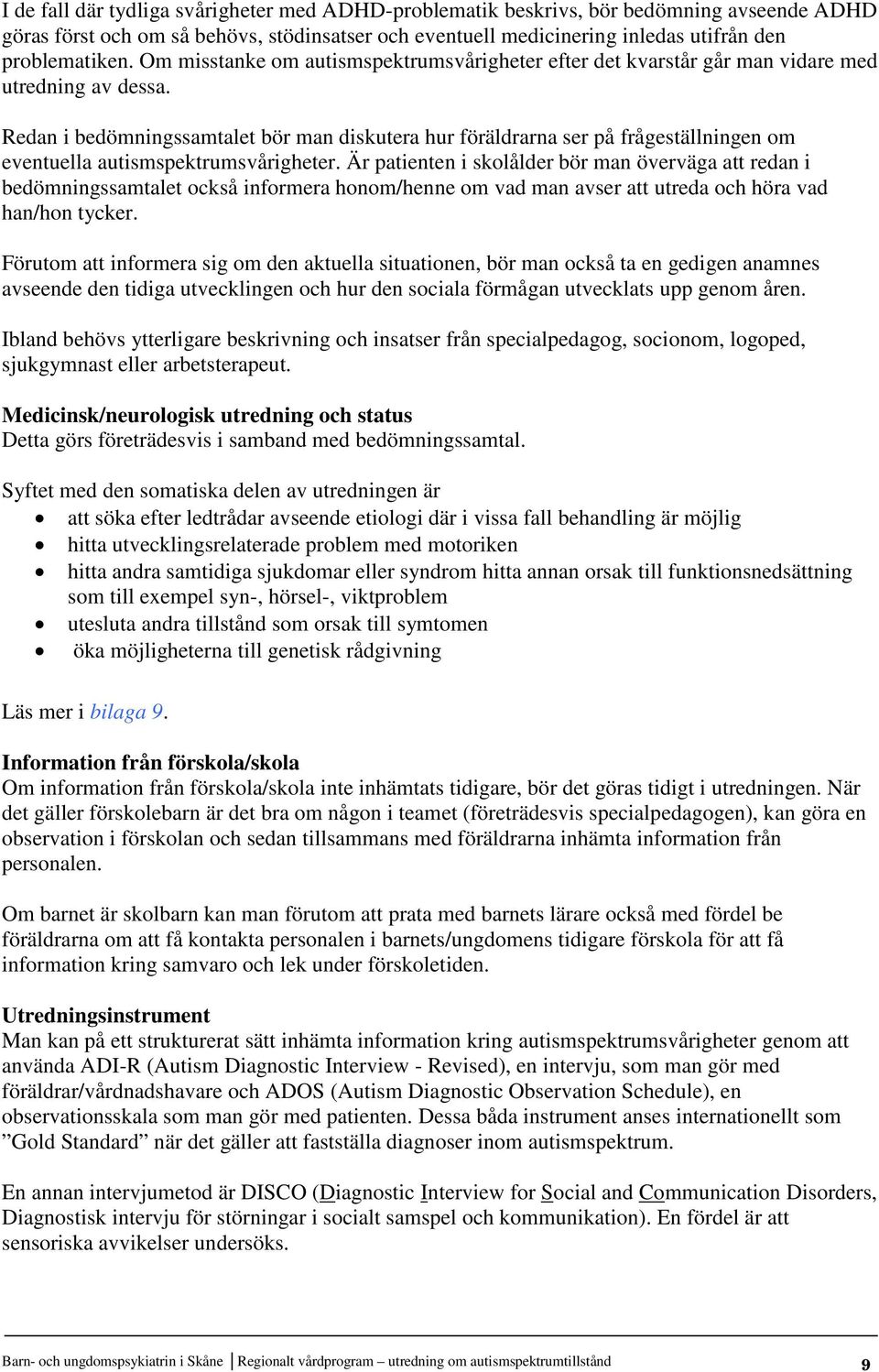 Redan i bedömningssamtalet bör man diskutera hur föräldrarna ser på frågeställningen om eventuella autismspektrumsvårigheter.