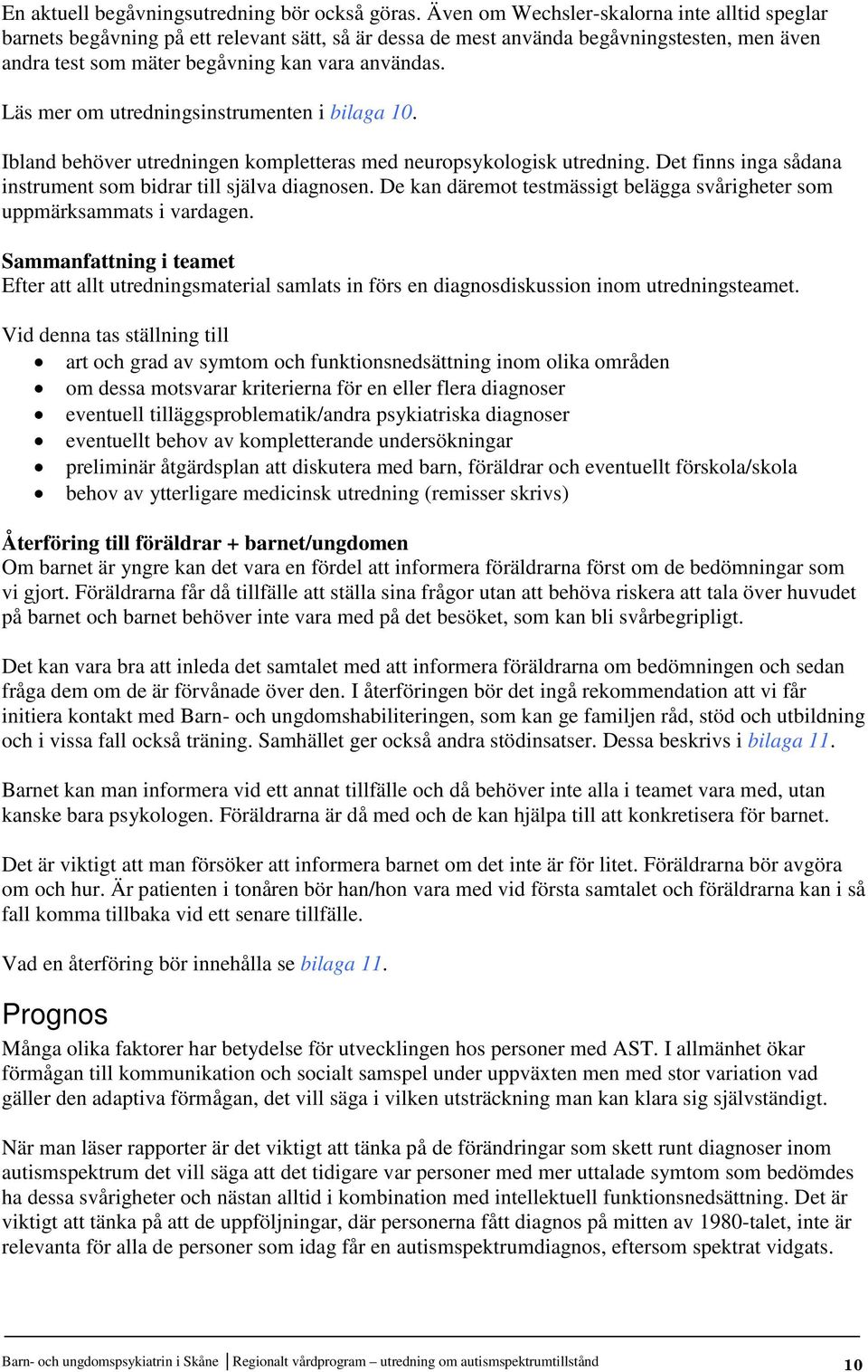 Läs mer om utredningsinstrumenten i Hbilaga 10H. Ibland behöver utredningen kompletteras med neuropsykologisk utredning. Det finns inga sådana instrument som bidrar till själva diagnosen.