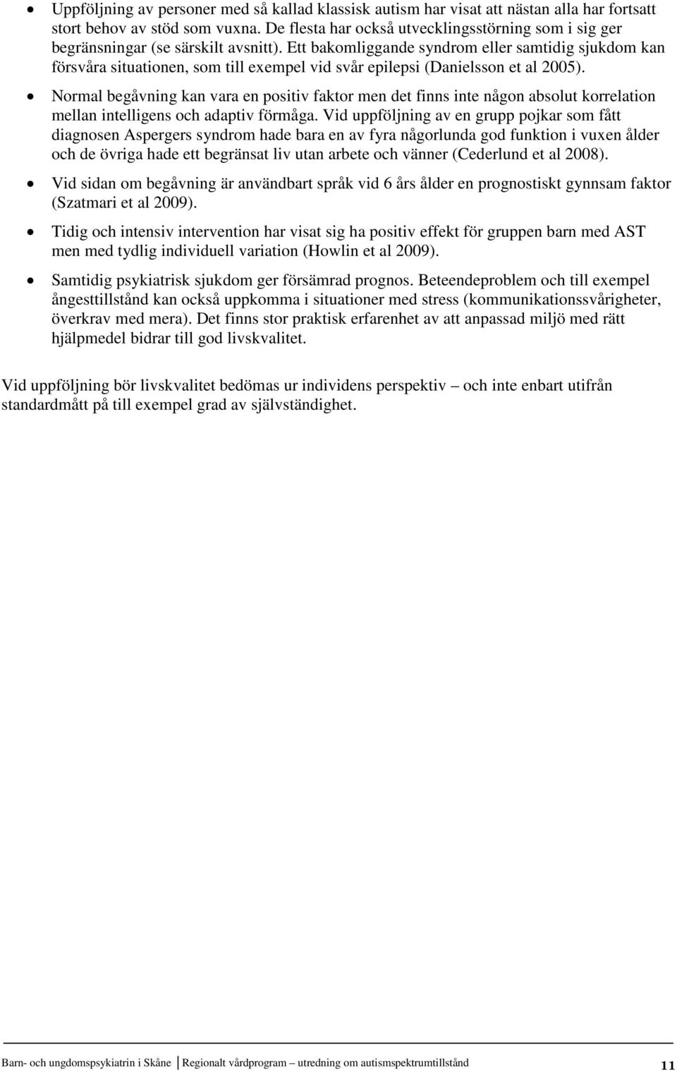 Ett bakomliggande syndrom eller samtidig sjukdom kan försvåra situationen, som till exempel vid svår epilepsi (Danielsson et al 2005).