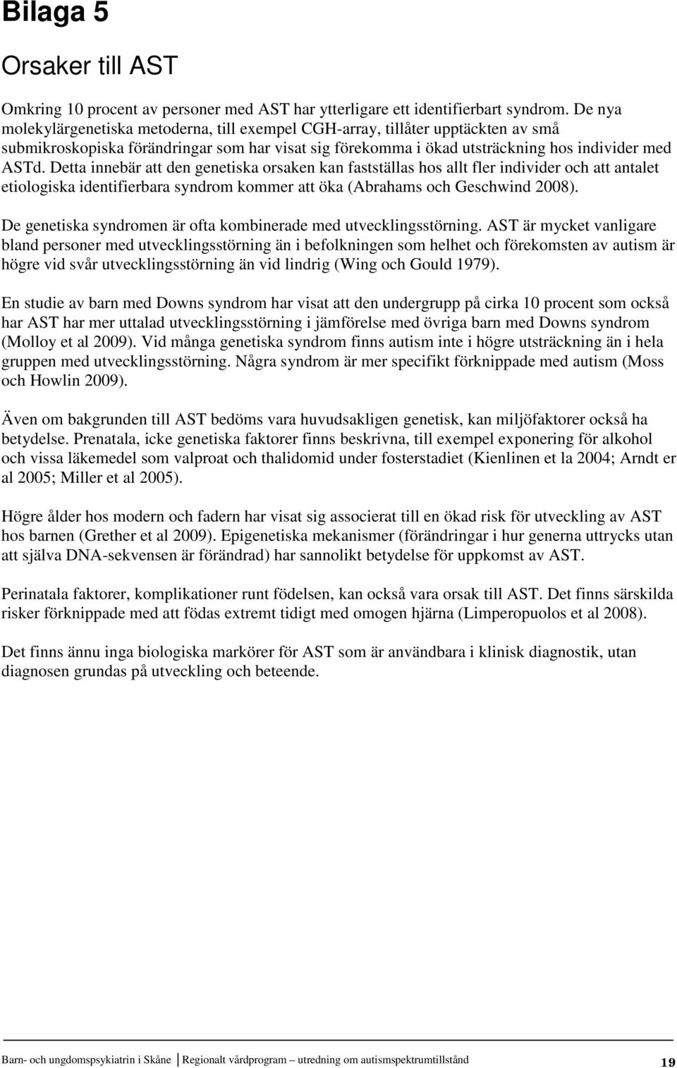 Detta innebär att den genetiska orsaken kan fastställas hos allt fler individer och att antalet etiologiska identifierbara syndrom kommer att öka (Abrahams och Geschwind 2008).