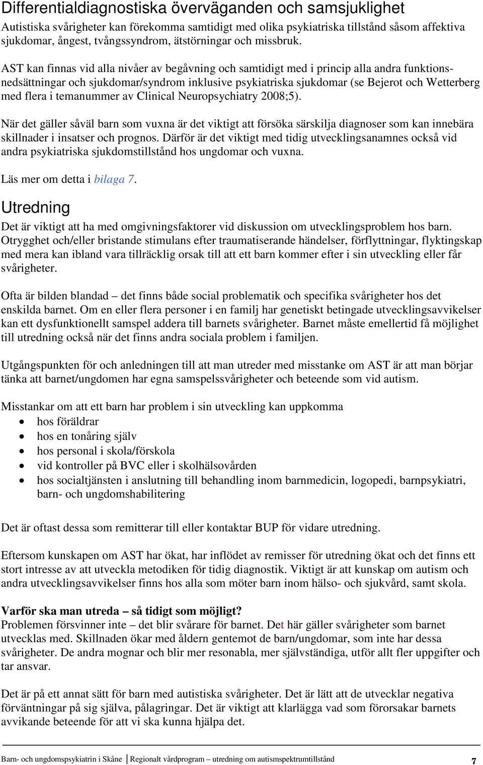 AST kan finnas vid alla nivåer av begåvning och samtidigt med i princip alla andra funktionsnedsättningar och sjukdomar/syndrom inklusive psykiatriska sjukdomar (se Bejerot och Wetterberg med flera i