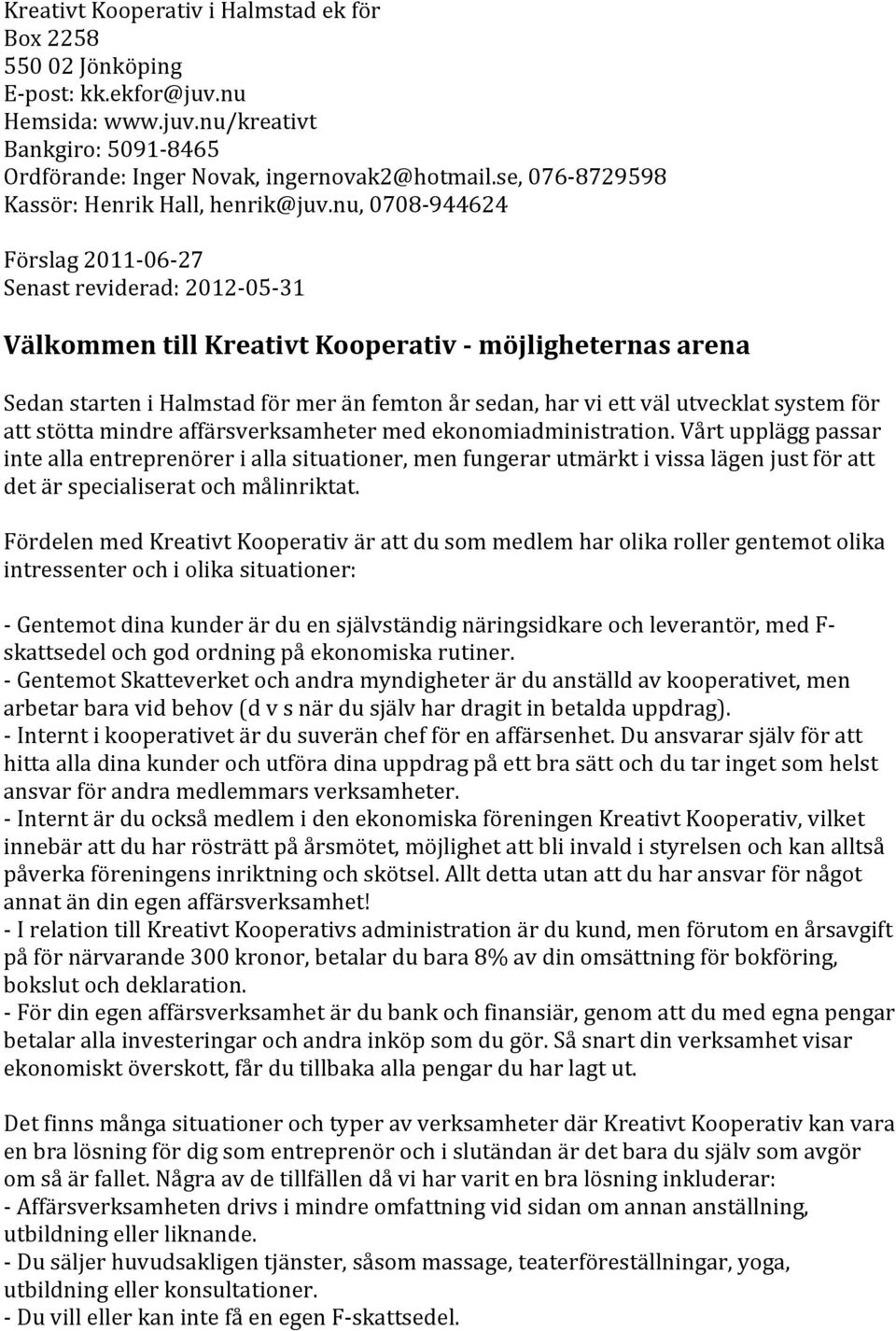 nu, 0708 944624 Förslag 2011 06 27 Senast reviderad: 2012 05 31 Välkommen till Kreativt Kooperativ möjligheternas arena Sedan starten i Halmstad för mer än femton år sedan, har vi ett väl utvecklat