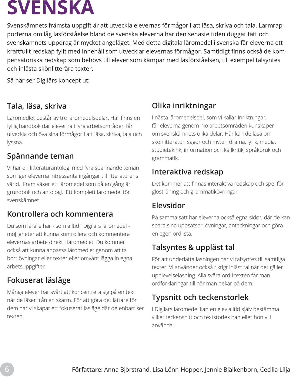 Med detta digitala läromedel i svenska får eleverna ett kraftfullt redskap fyllt med innehåll som utvecklar elevernas förmågor.