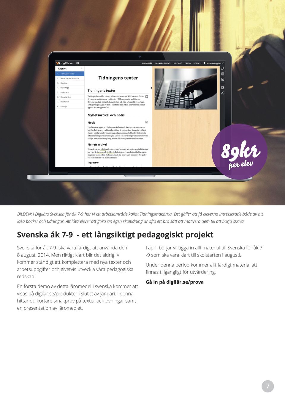 Svenska åk 7-9 - ett långsiktigt pedagogiskt projekt Svenska för åk 7-9 ska vara färdigt att använda den 8 augusti 2014. Men riktigt klart blir det aldrig.