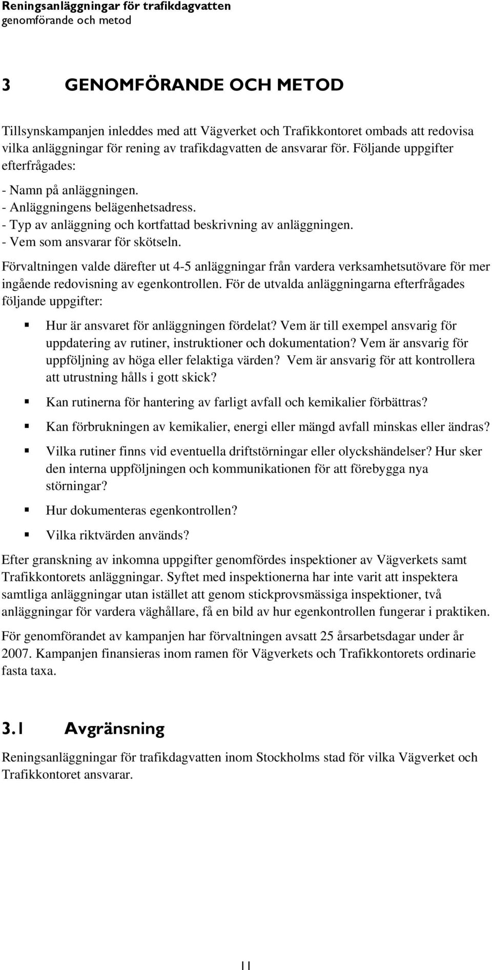 Förvaltningen valde därefter ut 4-5 anläggningar från vardera verksamhetsutövare för mer ingående redovisning av egenkontrollen.