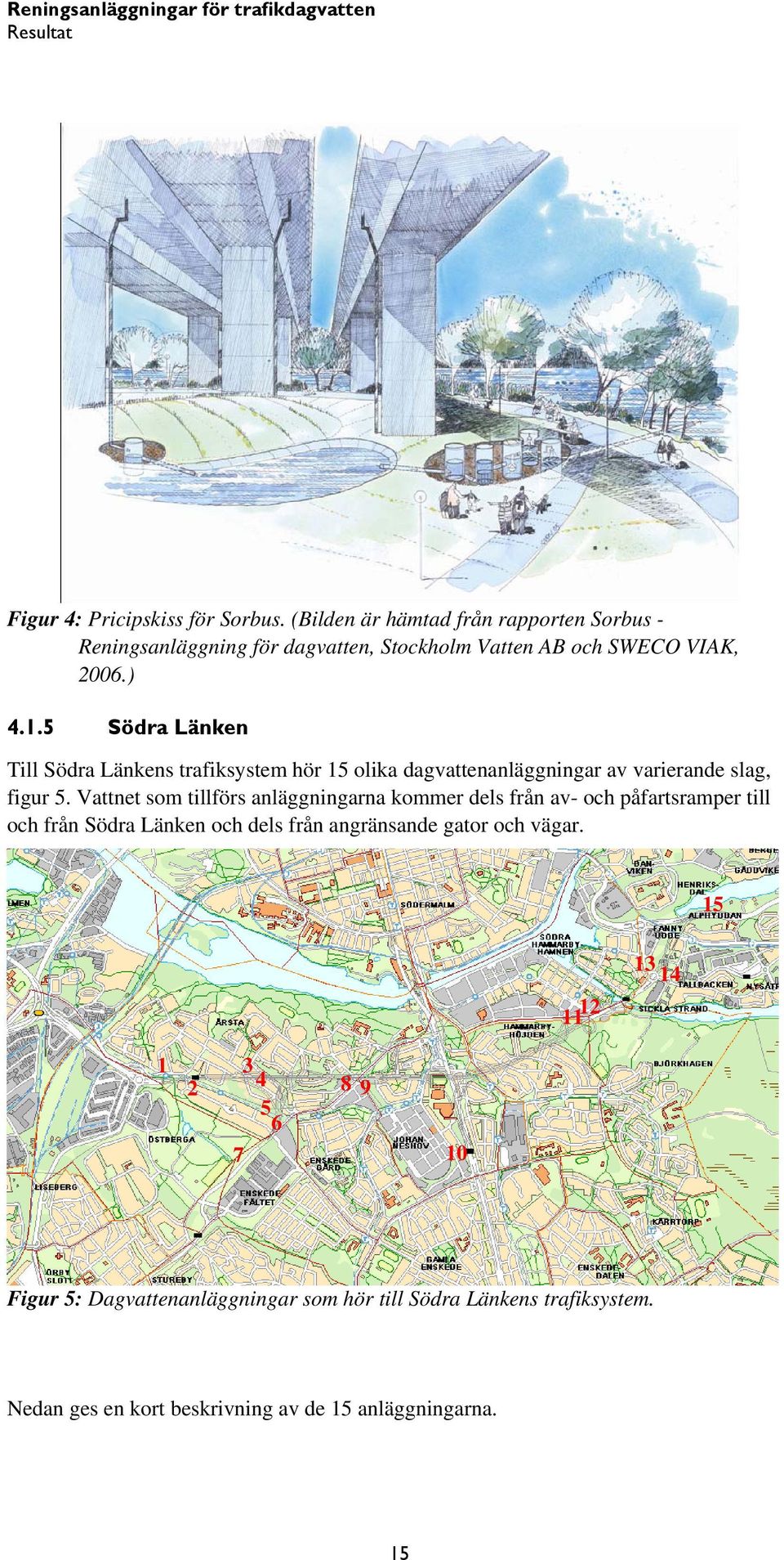 5 Södra Länken Till Södra Länkens trafiksystem hör 15 olika dagvattenanläggningar av varierande slag, figur 5.