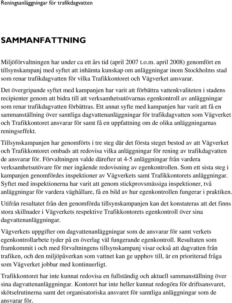 Det övergripande syftet med kampanjen har varit att förbättra vattenkvaliteten i stadens recipienter genom att bidra till att verksamhetsutövarnas egenkontroll av anläggningar som renar