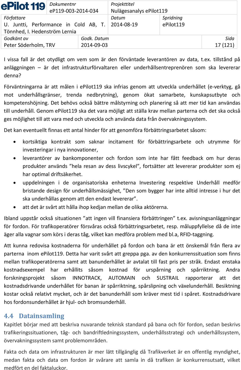 Förväntningarna är att målen i epilot119 ska infrias genom att utveckla underhållet (e-verktyg, gå mot underhållsgränser, trenda nedbrytning), genom ökat samarbete, kunskapsutbyte och