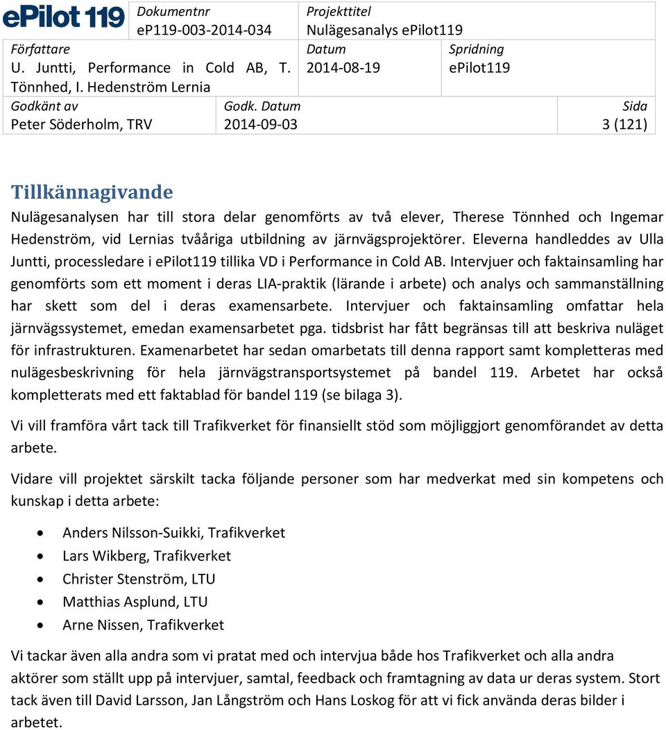 Intervjuer och faktainsamling har genomförts som ett moment i deras LIA-praktik (lärande i arbete) och analys och sammanställning har skett som del i deras examensarbete.