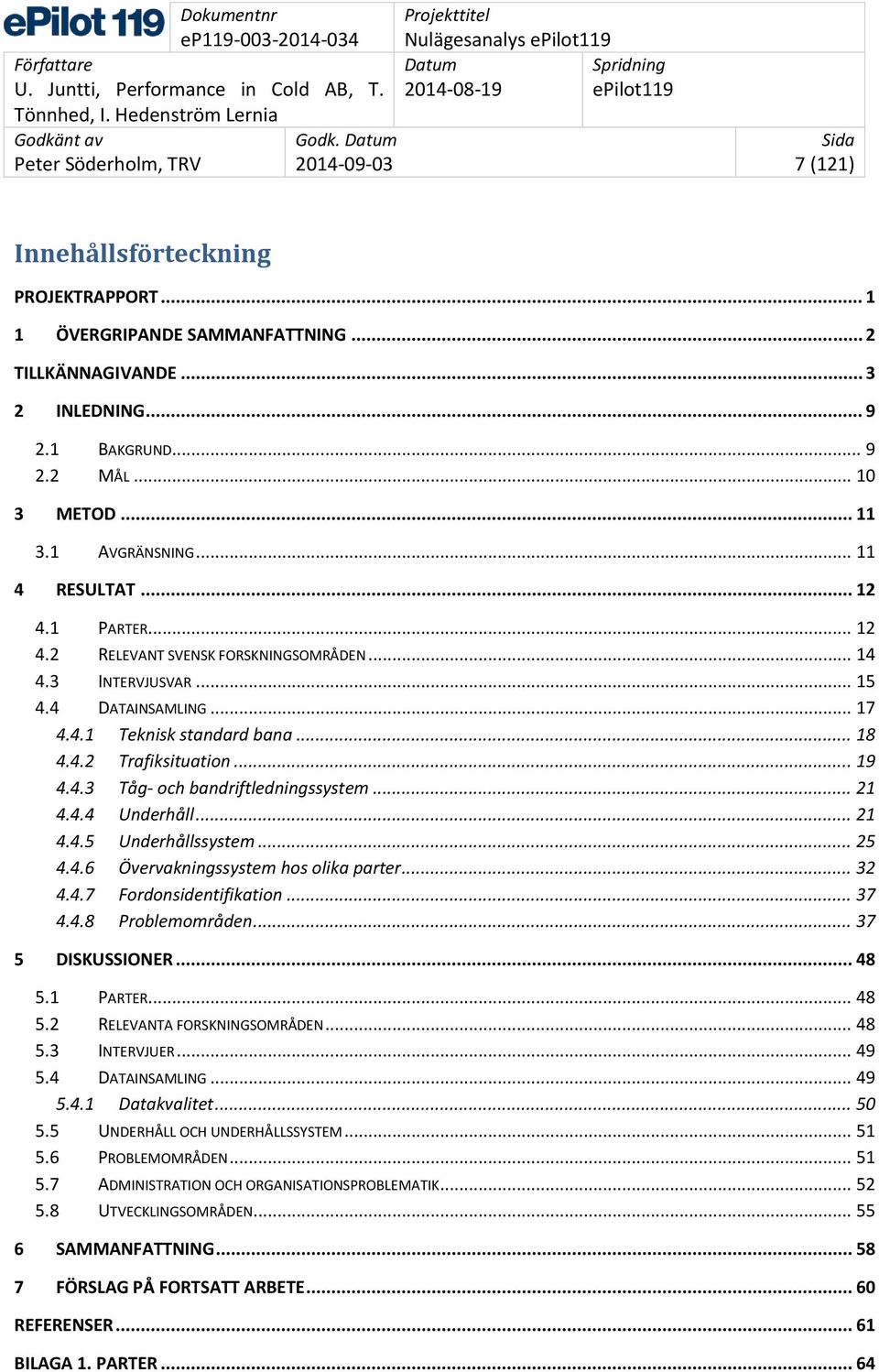 .. 21 4.4.4 Underhåll... 21 4.4.5 Underhållssystem... 25 4.4.6 Övervakningssystem hos olika parter... 32 4.4.7 Fordonsidentifikation... 37 4.4.8 Problemområden... 37 5 DISKUSSIONER... 48 5.1 PARTER.