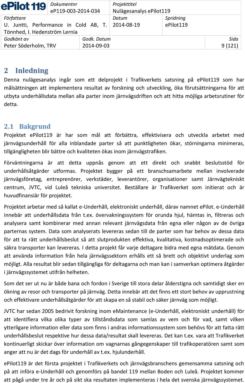 1 Bakgrund Projektet epilot119 är har som mål att förbättra, effektivisera och utveckla arbetet med järnvägsunderhåll för alla inblandade parter så att punktligheten ökar, störningarna minimeras,