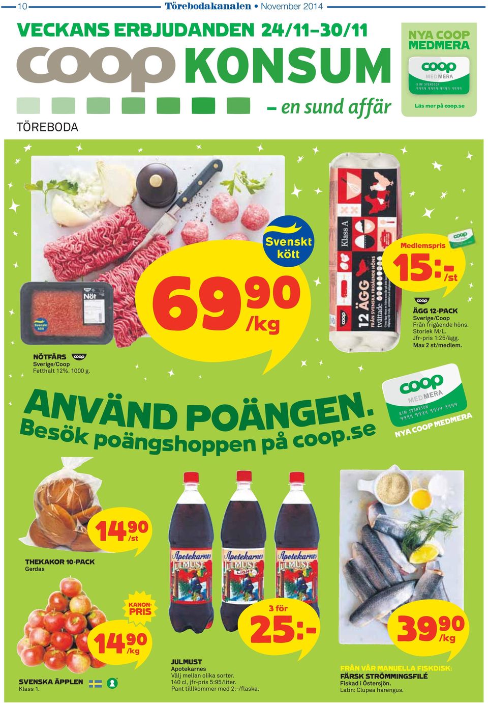 Besök poängshoppen på coop.se THEKAKOR 10-PACK Gerdas 14)= /st SVENSKA ÄPPLEN Klass 1. KANON- PRIS 14)= /kg JULMUST Apotekarnes Välj mellan olika sorter.