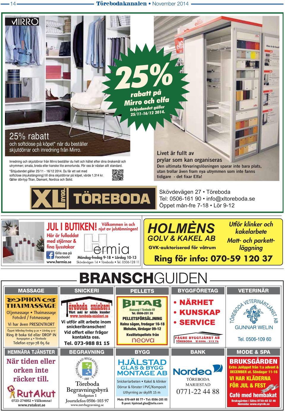 *Erbjudandet gäller 25/11-16/12 2014. Du får ett set med softclose (mjukstängning) till dina skjutdörrar på köpet, värde 1.314 kr. Gäller dörrtyp Titan, Diamant, Nordica och Solid.