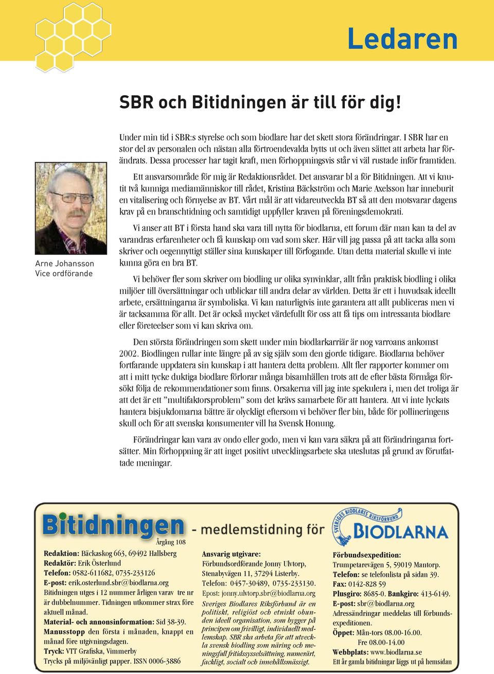 Dessa processer har tagit kraft, men förhoppningsvis står vi väl rustade inför framtiden. Ett ansvarsområde för mig är Redaktionsrådet. Det ansvarar bl a för Bitidningen.