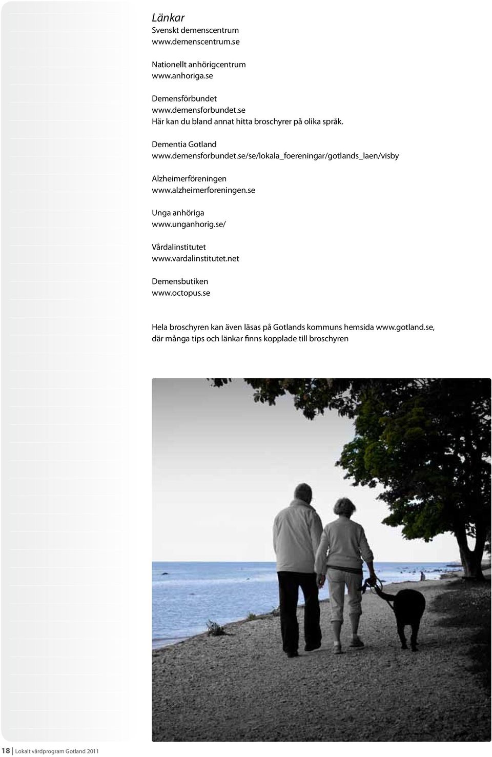 se/se/lokala_foereningar/gotlands_laen/visby Alzheimerföreningen www.alzheimerforeningen.se Unga anhöriga www.unganhorig.se/ Vårdalinstitutet www.